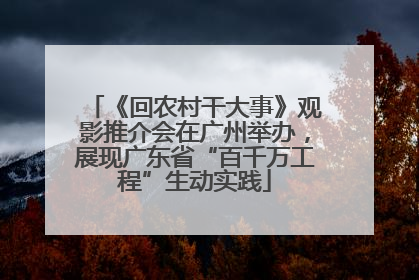 《回农村干大事》观影推介会在广州举办，展现广东省“百千万工程”生动实践