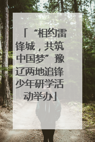 “相约雷锋城，共筑中国梦”豫辽两地追锋少年研学活动举办