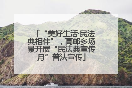 “美好生活·民法典相伴”，高邮多场景开展“民法典宣传月”普法宣传