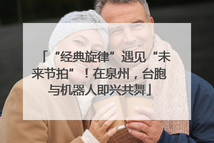 “经典旋律”遇见“未来节拍”！在泉州，台胞与机器人即兴共舞