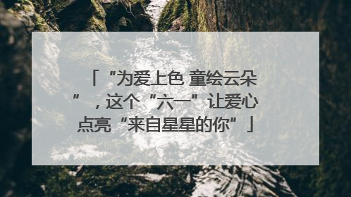 “为爱上色 童绘云朵”，这个“六一”让爱心点亮“来自星星的你”