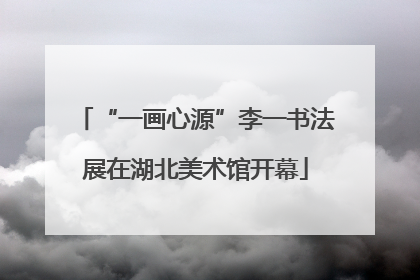 “一画心源”李一书法展在湖北美术馆开幕