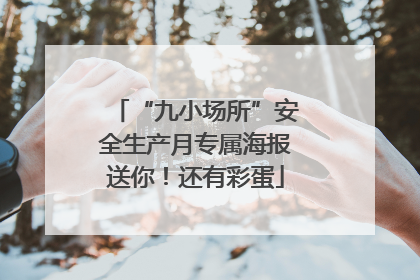 “九小场所”安全生产月专属海报送你！还有彩蛋
