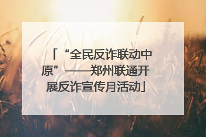 “全民反诈联动中原”——郑州联通开展反诈宣传月活动