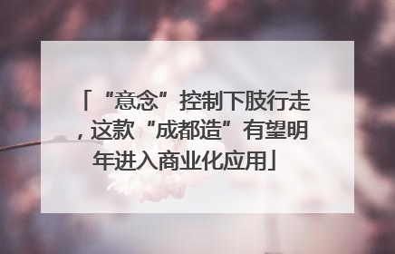 “意念”控制下肢行走，这款“成都造”有望明年进入商业化应用