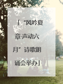 “风吟夏章·声动六月”诗歌朗诵会举办