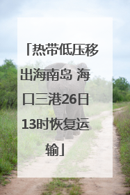 热带低压移出海南岛 海口三港26日13时恢复运输
