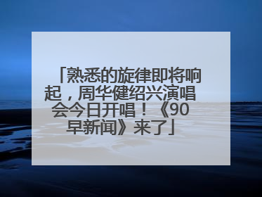 熟悉的旋律即将响起，周华健绍兴演唱会今日开唱！《90早新闻》来了