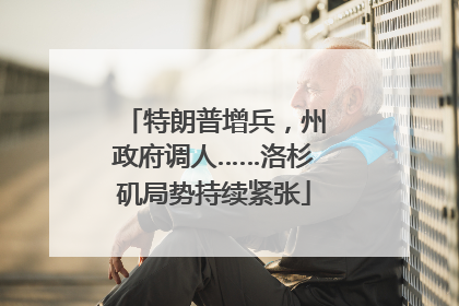 特朗普增兵，州政府调人……洛杉矶局势持续紧张