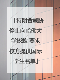 特朗普威胁停止向哈佛大学拨款 要求校方提供国际学生名单