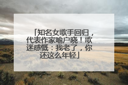 知名女歌手回归，代表作家喻户晓！歌迷感慨：我老了，你还这么年轻