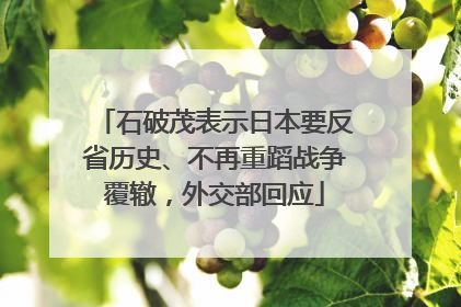石破茂表示日本要反省历史、不再重蹈战争覆辙，外交部回应