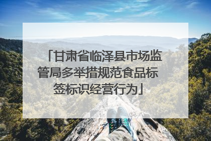 甘肃省临泽县市场监管局多举措规范食品标签标识经营行为