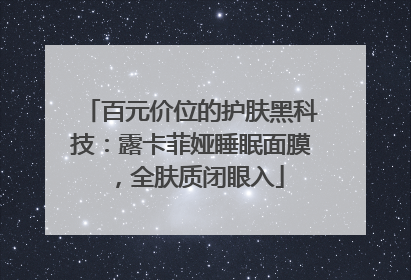 百元价位的护肤黑科技：露卡菲娅睡眠面膜，全肤质闭眼入