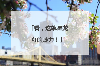 看，这就是龙舟的魅力！