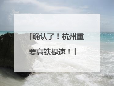 确认了！杭州重要高铁提速！