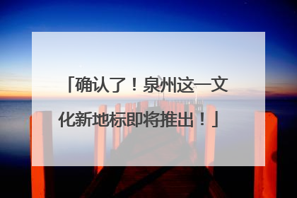 确认了！泉州这一文化新地标即将推出！