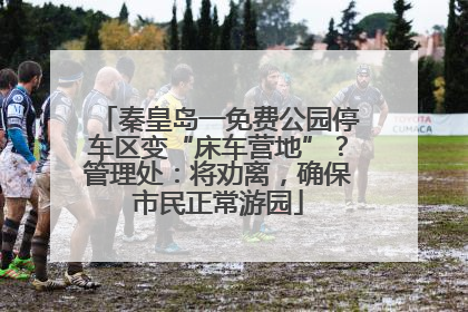 秦皇岛一免费公园停车区变“床车营地”？管理处：将劝离，确保市民正常游园