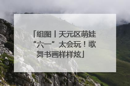 组图丨天元区萌娃“六一”太会玩！歌舞书画样样炫