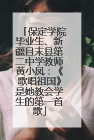 保定学院毕业生、新疆且末县第二中学教师黄小凤：《歌唱祖国》是她教会学生的第一首歌