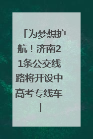 为梦想护航！济南21条公交线路将开设中高考专线车