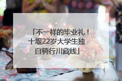 不一样的毕业礼！十堰22岁大学生独自骑行川藏线