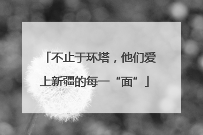 不止于环塔，他们爱上新疆的每一“面”
