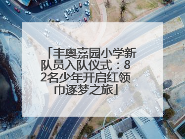 丰奥嘉园小学新队员入队仪式：82名少年开启红领巾逐梦之旅