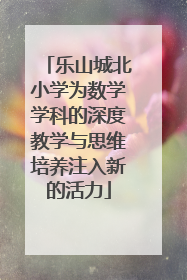 乐山城北小学为数学学科的深度教学与思维培养注入新的活力
