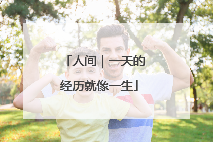 人间｜一天的经历就像一生