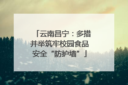 云南昌宁：多措并举筑牢校园食品安全“防护墙”