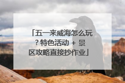 五一来威海怎么玩？特色活动 + 景区攻略直接抄作业