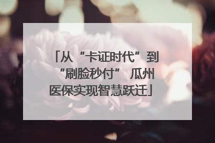 从“卡证时代”到“刷脸秒付” 瓜州医保实现智慧跃迁
