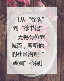 从“徐队”到“徐书记”：无锡有位老城管，听听他的社区治理“破圈”心得