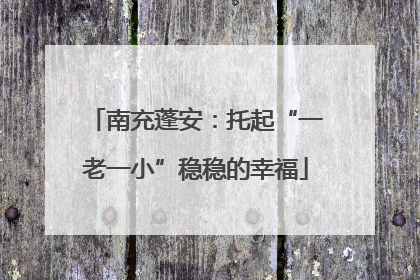 南充蓬安：托起“一老一小”稳稳的幸福