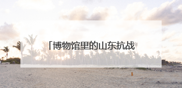 博物馆里的山东抗战记忆①：“沂蒙母亲”冒死守护一份特刊