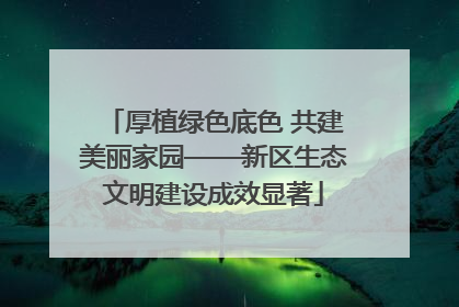 厚植绿色底色 共建美丽家园——新区生态文明建设成效显著