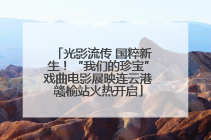 光影流传 国粹新生！“我们的珍宝”戏曲电影展映连云港赣榆站火热开启