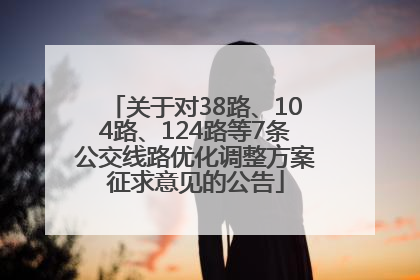 关于对38路、104路、124路等7条公交线路优化调整方案征求意见的公告