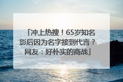 冲上热搜！65岁知名影后因为名字接到代言？网友：好朴实的商战