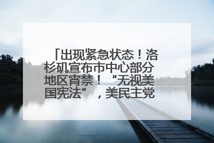 出现紧急状态！洛杉矶宣布市中心部分地区宵禁！“无视美国宪法”，美民主党议员批评特朗普