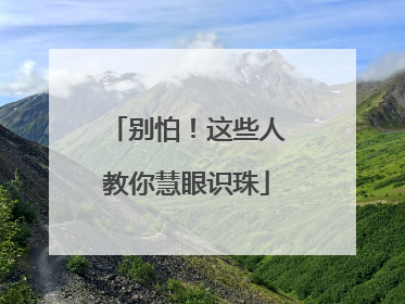 别怕！这些人教你慧眼识珠