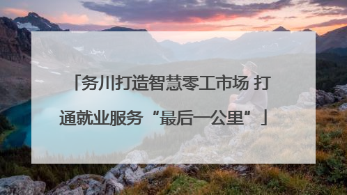 务川打造智慧零工市场 打通就业服务“最后一公里”