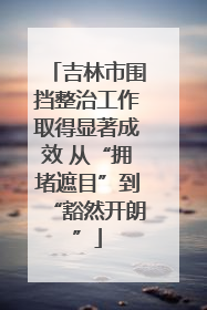吉林市围挡整治工作取得显著成效 从“拥堵遮目”到“豁然开朗”