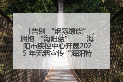 告别 “烟雾缭绕”，拥抱 “海阳蓝”——海阳市疾控中心开展2025 年无烟宣传“海阳特色”实践记录