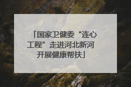 国家卫健委“连心工程”走进河北新河开展健康帮扶