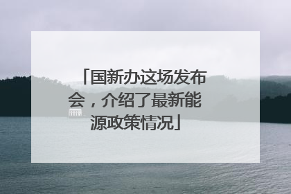 国新办这场发布会，介绍了最新能源政策情况