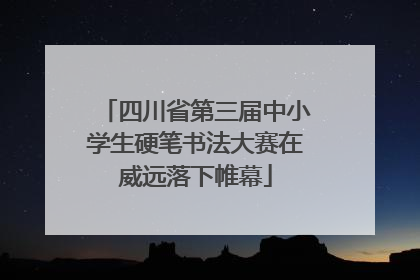 四川省第三届中小学生硬笔书法大赛在威远落下帷幕