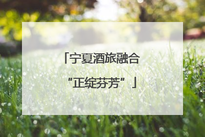宁夏酒旅融合“正绽芬芳”