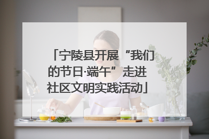 宁陵县开展“我们的节日·端午”走进社区文明实践活动